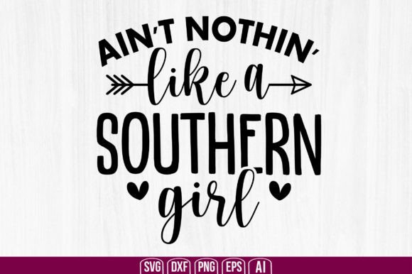 Ain’t Nothin’ Like a Southern Girl Graphics for Crafts & Branding